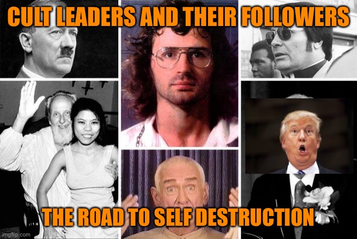 Cult leaders: why do otherwise normal people become brainwashed? | CULT LEADERS AND THEIR FOLLOWERS; THE ROAD TO SELF DESTRUCTION | image tagged in donald trump,cult,republicans,funny memes,fun,stupid people | made w/ Imgflip meme maker