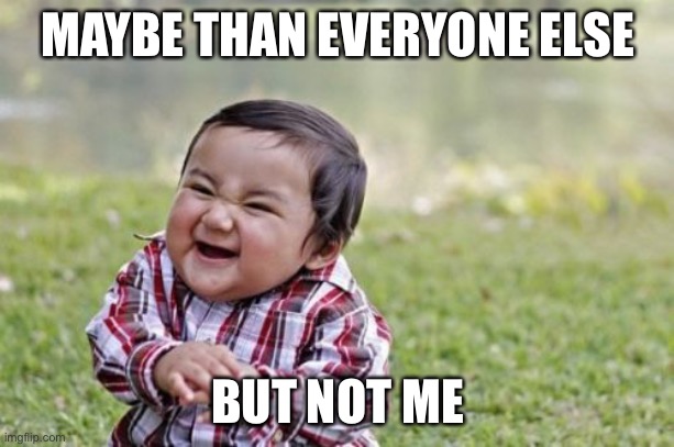 Evil Toddler Meme | MAYBE THAN EVERYONE ELSE BUT NOT ME | image tagged in memes,evil toddler | made w/ Imgflip meme maker