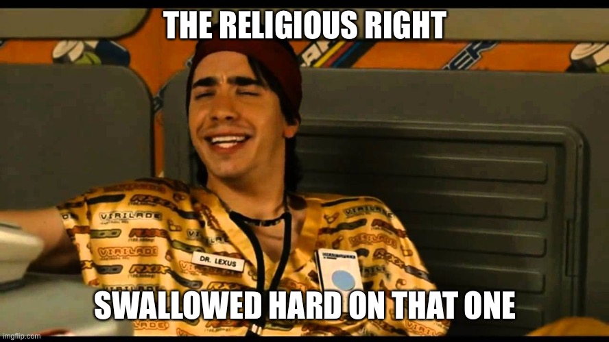 THE RELIGIOUS RIGHT SWALLOWED HARD ON THAT ONE | made w/ Imgflip meme maker