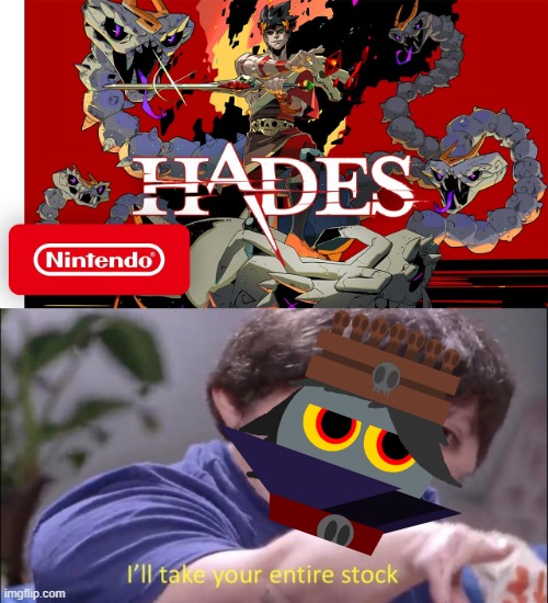 Hades wants to play Hades | image tagged in i'll take your entire stock | made w/ Imgflip meme maker