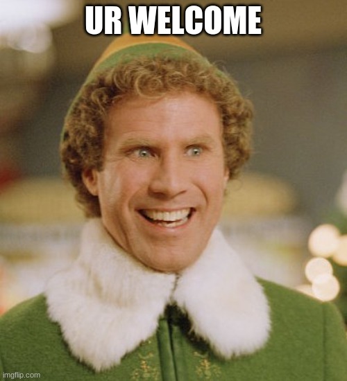 Buddy The Elf Meme | UR WELCOME | image tagged in memes,buddy the elf | made w/ Imgflip meme maker