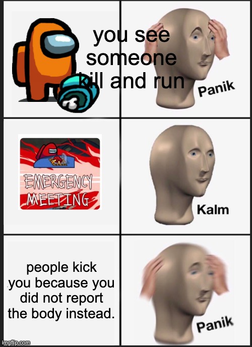 why among us SUCKS | you see someone kill and run; people kick you because you did not report the body instead. | image tagged in memes,panik kalm panik | made w/ Imgflip meme maker