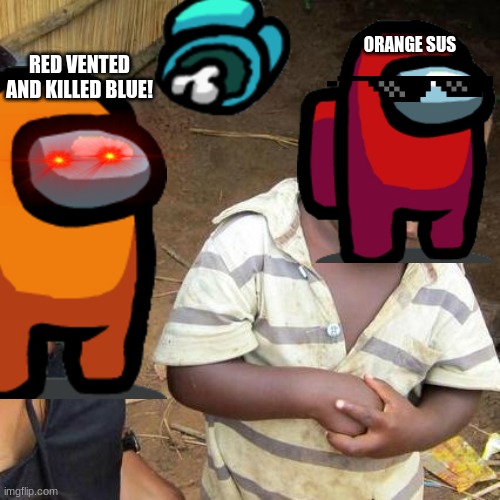 bruh this is every imposter its orange btw see the eyes... yeah you get the point | ORANGE SUS; RED VENTED AND KILLED BLUE! | image tagged in funny | made w/ Imgflip meme maker