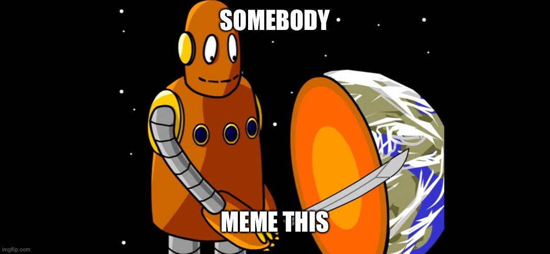 Samari Moby |  SOMEBODY; MEME THIS | image tagged in funny memes,school,science,thanos,robot,robots | made w/ Imgflip meme maker