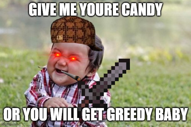 Evil Toddler | GIVE ME YOURE CANDY; OR YOU WILL GET GREEDY BABY | image tagged in memes,evil toddler | made w/ Imgflip meme maker