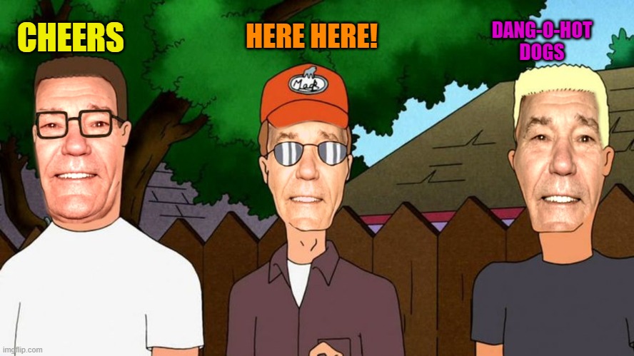 CHEERS HERE HERE! DANG-O-HOT DOGS | image tagged in lew of the hill | made w/ Imgflip meme maker