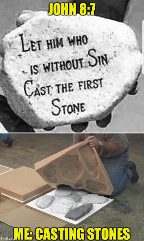 Bible Re-Verses | JOHN 8:7; ME: CASTING STONES | image tagged in bible,john,stone,cast,sin | made w/ Imgflip meme maker
