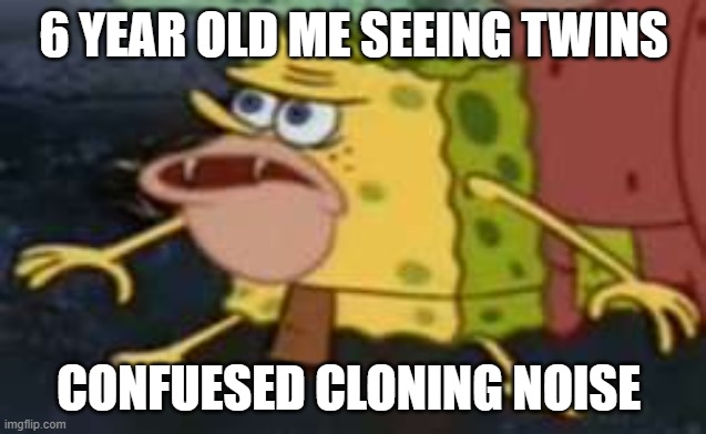 Spongegar | 6 YEAR OLD ME SEEING TWINS; CONFUESED CLONING NOISE | image tagged in memes,spongegar | made w/ Imgflip meme maker