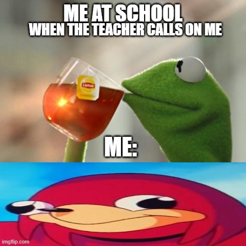 But That's None Of My Business | ME AT SCHOOL; WHEN THE TEACHER CALLS ON ME; ME: | image tagged in memes,but that's none of my business,kermit the frog | made w/ Imgflip meme maker