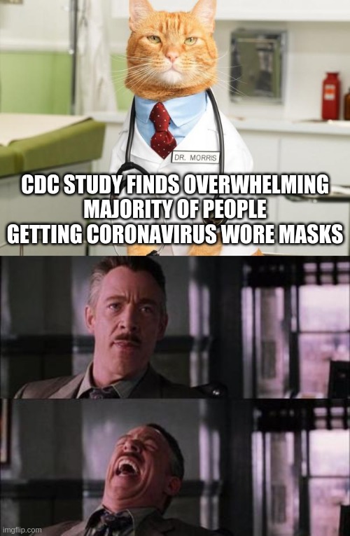 Compliance is dangerous |  CDC STUDY FINDS OVERWHELMING MAJORITY OF PEOPLE GETTING CORONAVIRUS WORE MASKS | image tagged in memes,peter parker cry,cat doctor | made w/ Imgflip meme maker