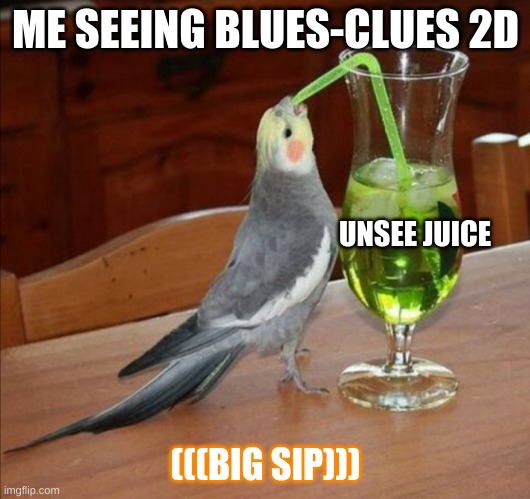 Bird drinking green juice | ME SEEING BLUES-CLUES 2D (((BIG SIP))) UNSEE JUICE | image tagged in bird drinking green juice | made w/ Imgflip meme maker