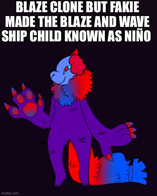 Poggers m8 | BLAZE CLONE BUT FAKIE MADE THE BLAZE AND WAVE SHIP CHILD KNOWN AS NIÑO | made w/ Imgflip meme maker