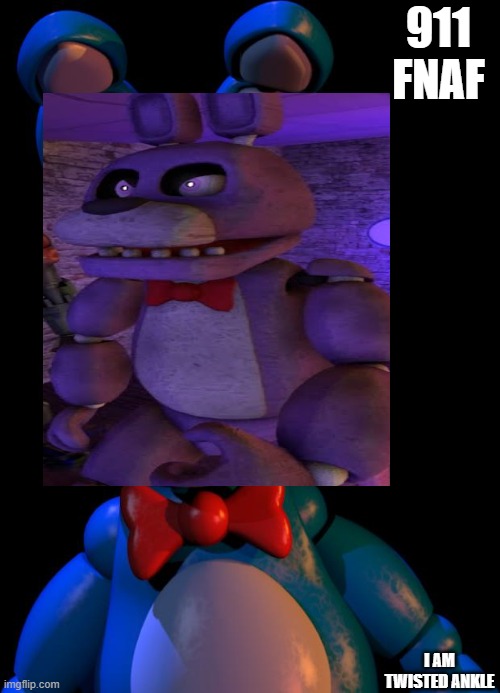 meme | 911 FNAF; I AM TWISTED ANKLE | image tagged in funny memes | made w/ Imgflip meme maker