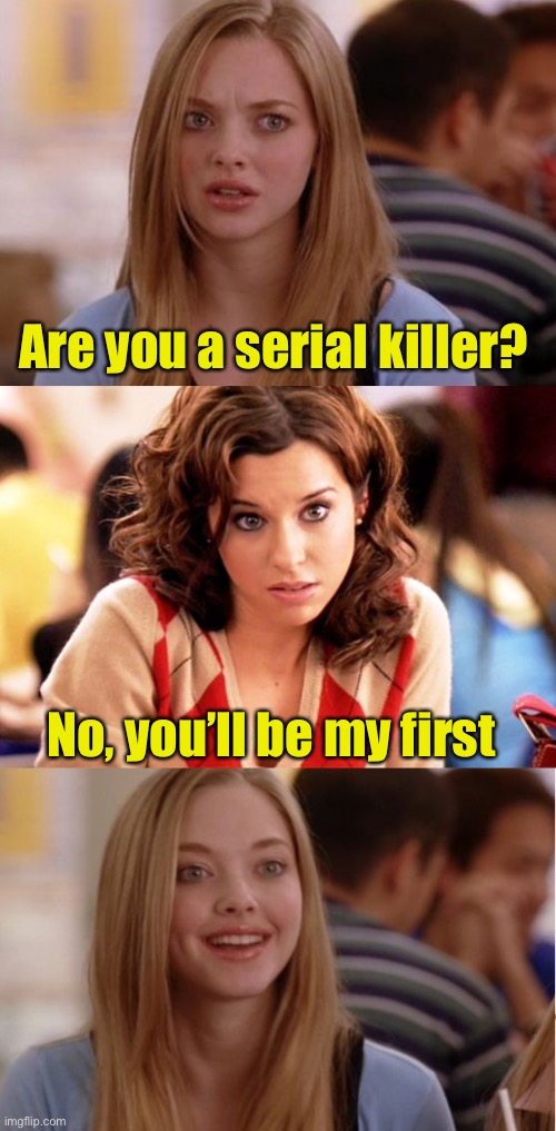 Blonde Pun | Are you a serial killer? No, you’ll be my first | image tagged in blonde pun | made w/ Imgflip meme maker