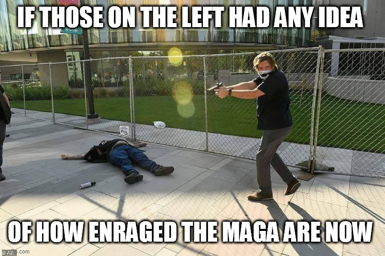 Payback | IF THOSE ON THE LEFT HAD ANY IDEA; OF HOW ENRAGED THE MAGA ARE NOW | image tagged in payback | made w/ Imgflip meme maker