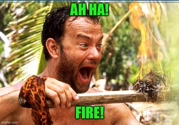 Castaway Fire Meme | AH HA! FIRE! | image tagged in memes,castaway fire | made w/ Imgflip meme maker