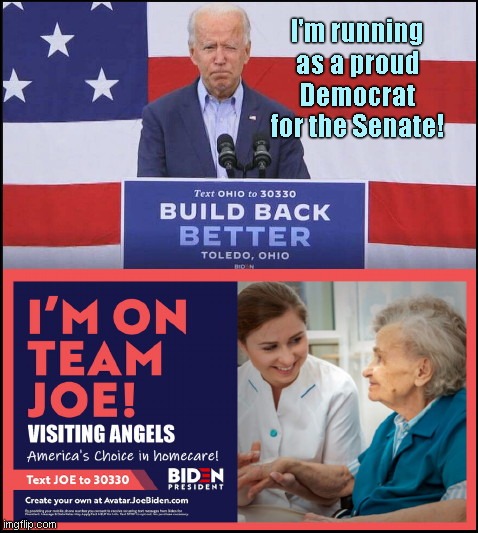 When it's less than a month away from the Presidential election and your staunchest supporters are standing by | I'm running as a proud Democrat for the Senate! | image tagged in joe biden,confused biden,dementia,visiting angels,team joe,biden announcement october 2020 | made w/ Imgflip meme maker