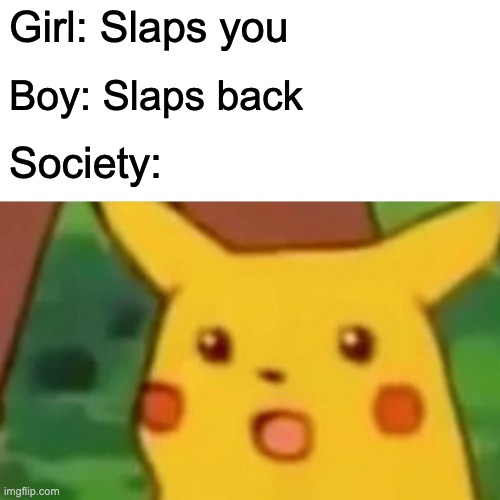 Surprised Pikachu | Girl: Slaps you; Boy: Slaps back; Society: | image tagged in memes,surprised pikachu | made w/ Imgflip meme maker