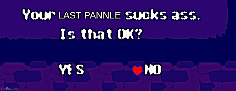 Your X sucks ass | LAST PANNLE | image tagged in your x sucks ass | made w/ Imgflip meme maker