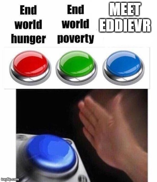 3 Button Decision |  MEET EDDIEVR | image tagged in 3 button decision | made w/ Imgflip meme maker