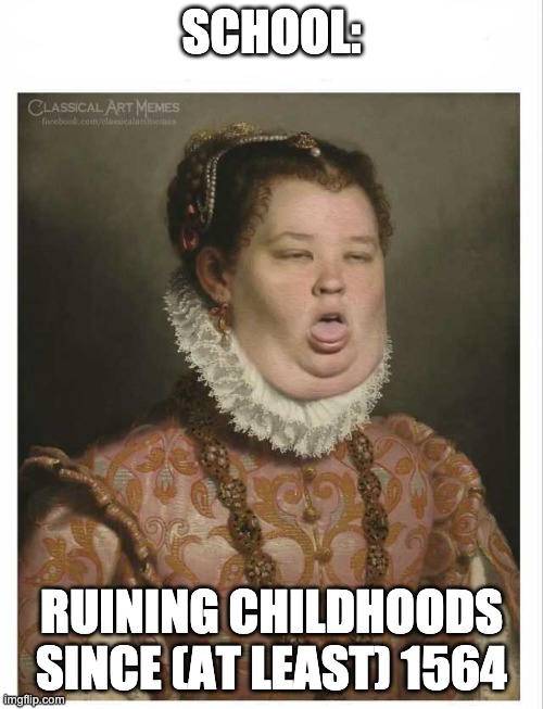 Classical art disgust | SCHOOL:; RUINING CHILDHOODS SINCE (AT LEAST) 1564 | image tagged in classical art disgust | made w/ Imgflip meme maker
