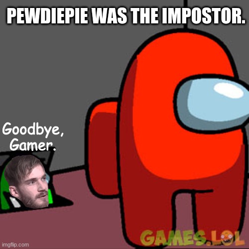 Pewdiepie betrayed us | PEWDIEPIE WAS THE IMPOSTOR. Goodbye, Gamer. | image tagged in the among us vent,among us,pewdiepie,memes | made w/ Imgflip meme maker