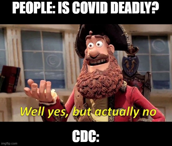 Well yes, but actually no | PEOPLE: IS COVID DEADLY? CDC: | image tagged in well yes but actually no | made w/ Imgflip meme maker