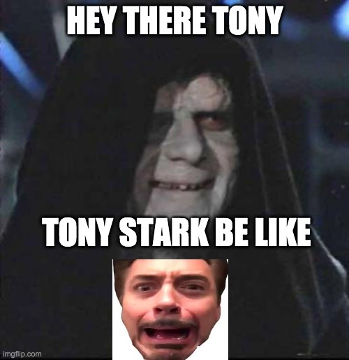 #TonyStarkScreamingMeme | HEY THERE TONY; TONY STARK BE LIKE | image tagged in memes,sidious error | made w/ Imgflip meme maker