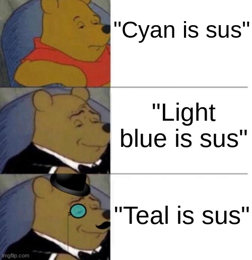 Tuxedo Winnie the Pooh (3 panel) | "Cyan is sus"; "Light blue is sus"; "Teal is sus" | image tagged in tuxedo winnie the pooh 3 panel | made w/ Imgflip meme maker