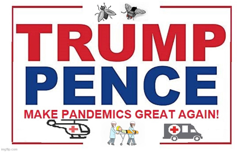 Trump Pence Make Pandemics Great Again! | image tagged in president trump,election 2020,covid,coronavirus,maga,pence | made w/ Imgflip meme maker