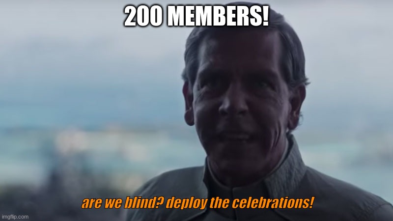 Are We Blind? Deploy the | 200 MEMBERS! are we blind? deploy the celebrations! | image tagged in are we blind deploy the | made w/ Imgflip meme maker