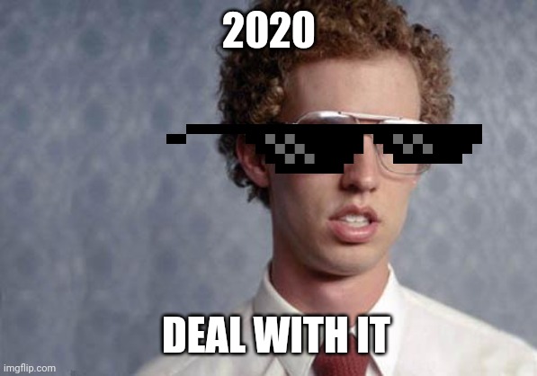 Napoleon Dynamite | 2020; DEAL WITH IT | image tagged in napoleon dynamite | made w/ Imgflip meme maker