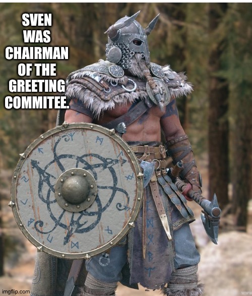 SVEN WAS CHAIRMAN OF THE GREETING COMMITEE. | made w/ Imgflip meme maker