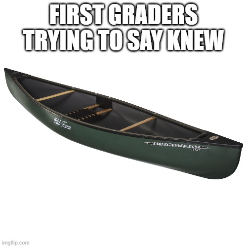 FIRST GRADERS TRYING TO SAY KNEW | image tagged in funny memes | made w/ Imgflip meme maker