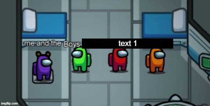 Me and the boys among us | text 1 | image tagged in me and the boys among us | made w/ Imgflip meme maker