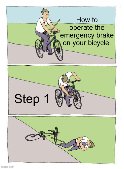 Bike Fall Meme | How to operate the emergency brake on your bicycle. Step 1 | image tagged in memes,bike fall | made w/ Imgflip meme maker