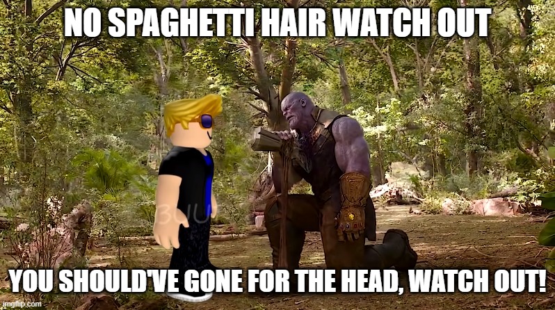 typical noob :/ | NO SPAGHETTI HAIR WATCH OUT; YOU SHOULD'VE GONE FOR THE HEAD, WATCH OUT! | image tagged in roblox,roblox noob,roblox meme,thanos,roblox oof,avengers endgame | made w/ Imgflip meme maker