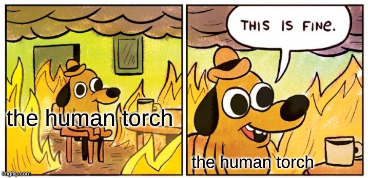 marvel | the human torch; the human torch | image tagged in memes,this is fine | made w/ Imgflip meme maker