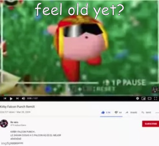 feel old yet my brothers |  feel old yet? | image tagged in kirby,super smash bros,veterans,fun,memes | made w/ Imgflip meme maker