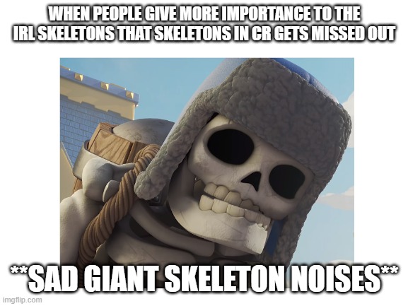 you better use this template. cuz SKELETON IS SKELETON | WHEN PEOPLE GIVE MORE IMPORTANCE TO THE IRL SKELETONS THAT SKELETONS IN CR GETS MISSED OUT; **SAD GIANT SKELETON NOISES** | image tagged in giant skeleton,clash royale,ow,use this gs template,pls | made w/ Imgflip meme maker