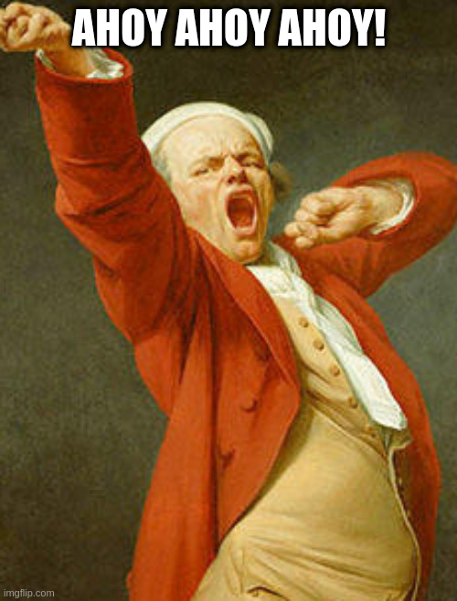 yawning joseph ducreux | AHOY AHOY AHOY! | image tagged in yawning joseph ducreux | made w/ Imgflip meme maker