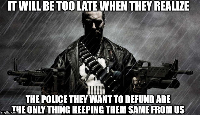 Refund the Police | IT WILL BE TOO LATE WHEN THEY REALIZE; THE POLICE THEY WANT TO DEFUND ARE THE ONLY THING KEEPING THEM SAME FROM US | image tagged in donald trump,joe biden,blue lives matter | made w/ Imgflip meme maker