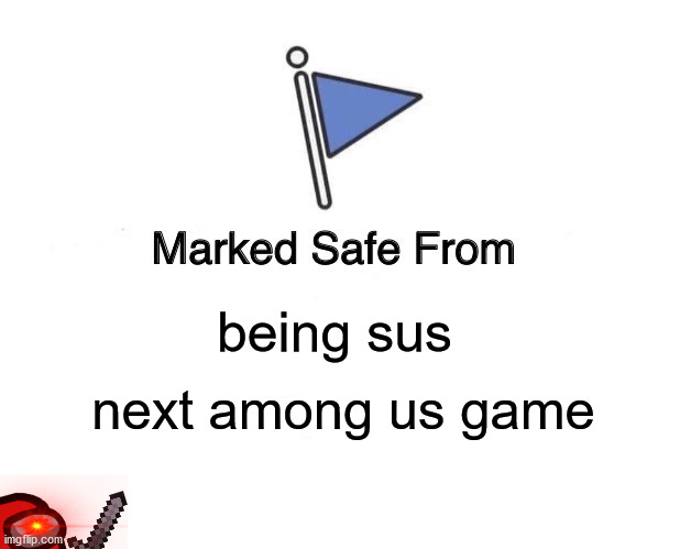 you're welcome. | being sus; next among us game | image tagged in memes,marked safe from | made w/ Imgflip meme maker