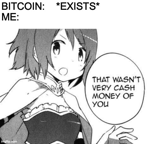 Kash Mony BITCOIN: *EXISTS*ME: image tagged in memes,that wasnt very cash m...