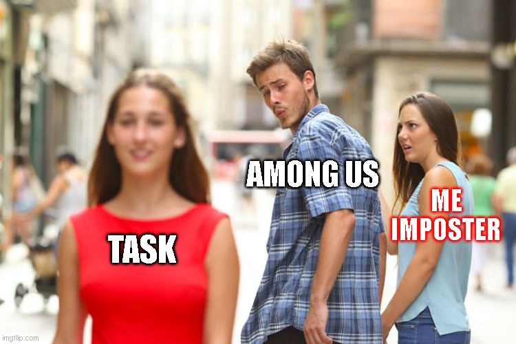 among us just kora me | AMONG US; ME IMPOSTER; TASK | image tagged in memes,distracted boyfriend | made w/ Imgflip meme maker