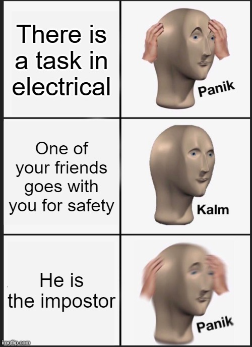 lol | There is a task in electrical; One of your friends goes with you for safety; He is the impostor | image tagged in memes,panik kalm panik | made w/ Imgflip meme maker