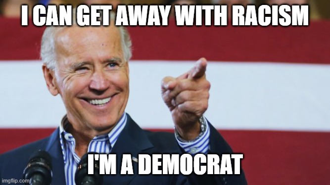 Cool Joe Biden | I CAN GET AWAY WITH RACISM; I'M A DEMOCRAT | image tagged in cool joe biden | made w/ Imgflip meme maker