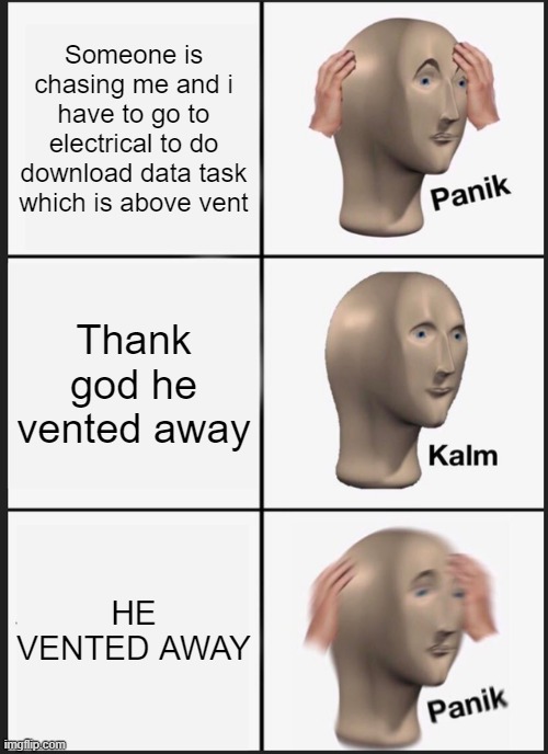 Panik Kalm Panik Meme | Someone is chasing me and i have to go to electrical to do download data task which is above vent; Thank god he vented away; HE VENTED AWAY | image tagged in memes,panik kalm panik | made w/ Imgflip meme maker