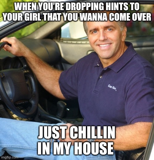 WHEN YOU’RE DROPPING HINTS TO YOUR GIRL THAT YOU WANNA COME OVER; JUST CHILLIN IN MY HOUSE | image tagged in homeless | made w/ Imgflip meme maker