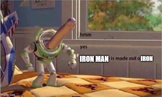 iron man is made out of iron | IRON MAN; IRON | image tagged in hmm yes the floor here is made out of floor | made w/ Imgflip meme maker